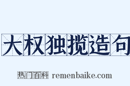 大权独揽造句是什么意思的图片